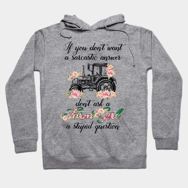 If You Don't Want A Sarcastic Answer Don't Ask A Farm Girl A Stupid Question Hoodie by LotusTee